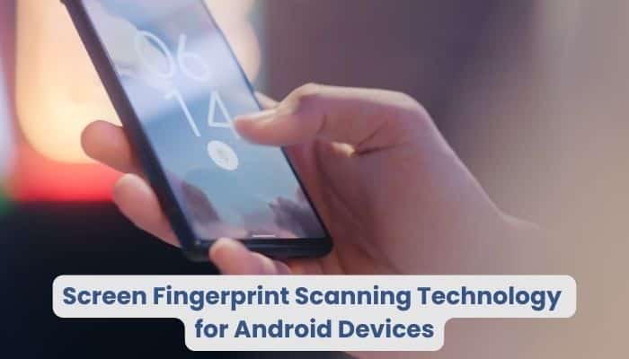 Screen Fingerprint Scanning Technology for Android Devices